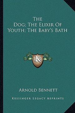 portada the dog; the elixir of youth; the baby's bath (en Inglés)