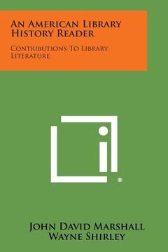portada An American Library History Reader: Contributions to Library Literature (en Inglés)