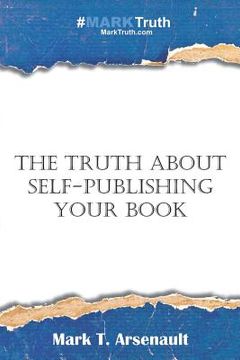 portada The Truth about Self-Publishing Your Book: Learning How to Quickly and Easily Create, Self-Publish and Market Your New Book (en Inglés)