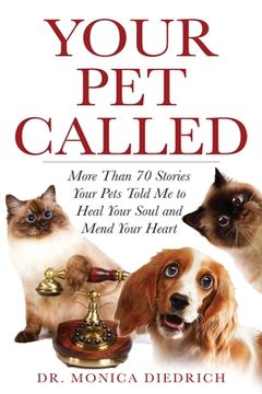 portada Your Pet Called: More Than 70 Stories Your Pets Told Me to Heal Your Soul and Mend Your Heart (en Inglés)