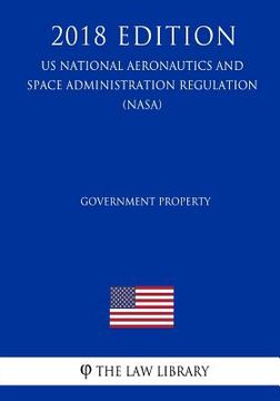 portada Government Property (US National Aeronautics and Space Administration Regulation) (NASA) (2018 Edition) (en Inglés)