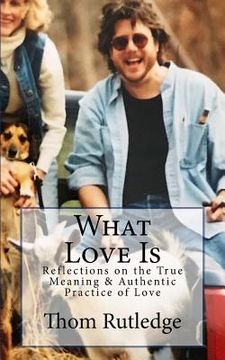 portada What Love Is: Reflections on the True Meaning & Authentic Practice of Love (en Inglés)