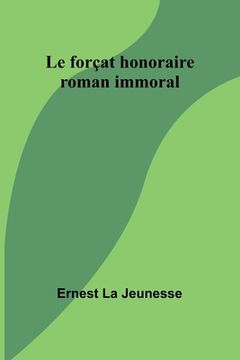 portada Le forçat honoraire: roman immoral (en Francés)