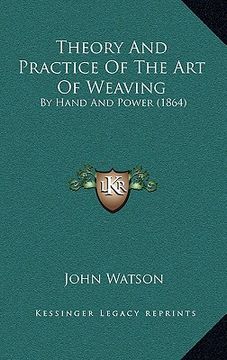 portada theory and practice of the art of weaving: by hand and power (1864) (en Inglés)
