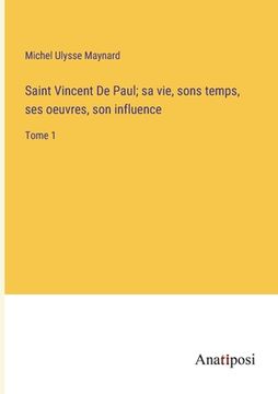 portada Saint Vincent De Paul; sa vie, sons temps, ses oeuvres, son influence: Tome 1 (en Francés)
