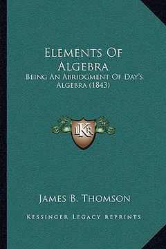 portada elements of algebra: being an abridgment of day's algebra (1843) (in English)