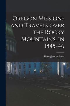 portada Oregon Missions and Travels Over the Rocky Mountains, in 1845-46 [microform] (en Inglés)