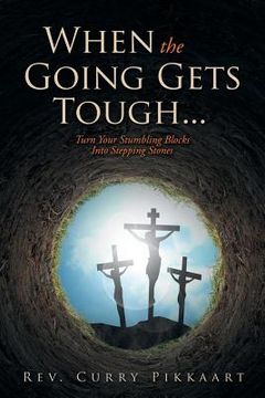portada When the Going Gets Tough...: Turn Your Stumbling Blocks Into Stepping Stones (en Inglés)