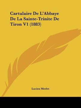 portada Cartulaire De L'Abbaye De La Sainte-Trinite De Tiron V1 (1883) (en Francés)