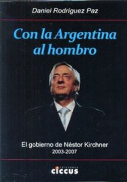 portada Con la Argentina al Hombro: El Gobierno de Néstor Kirchner 2003-2007 (in Spanish)