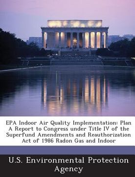 portada EPA Indoor Air Quality Implementation: Plan a Report to Congress Under Title IV of the Superfund Amendments and Reauthorization Act of 1986 Radon Gas (en Inglés)