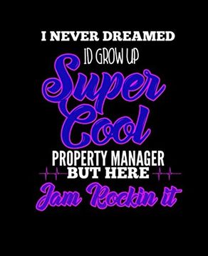portada I Never Dreamed id Grow up Super Cool Property Manager but Here i am Rockin it: College Ruled Lined Not | 120 Pages Perfect Funny Gift Keepsake Journal, Diary 