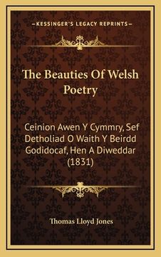 portada The Beauties Of Welsh Poetry: Ceinion Awen Y Cymmry, Sef Detholiad O Waith Y Beirdd Godidocaf, Hen A Diweddar (1831)