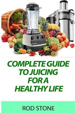 portada Complete Guide to Juicing for a Healthy Life (en Inglés)