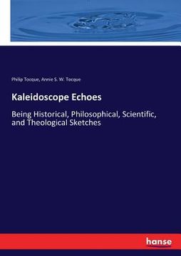 portada Kaleidoscope Echoes: Being Historical, Philosophical, Scientific, and Theological Sketches (en Inglés)