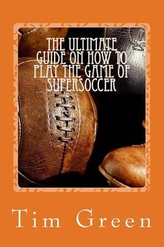 portada The Ultimate Guide on how to Play the Game of SuperSoccer: SuperSoccer