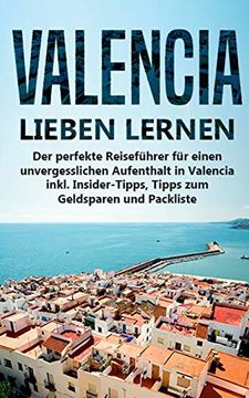 portada Valencia Lieben Lernen: Der Perfekte Reiseführer für Einen Unvergesslichen Aufenthalt in Valencia Inkl. Insider-Tipps, Tipps zum Geldsparen und Packliste (en Alemán)