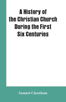 portada A History of the Christian Church During the First Six Centuries