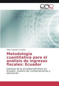 portada Metodología cuantitativa para el análisis de ingresos fiscales: Ecuador: Ingresos de la actividad petrolera en Ecuador: análisis del comportamiento y estimación