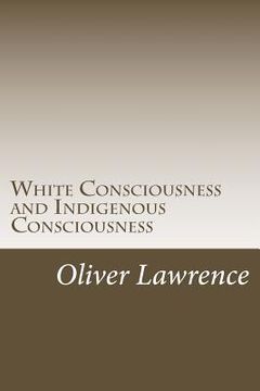 portada White Consciousness and Indigenous Consciousness: Short term gain or long term sustain (en Inglés)