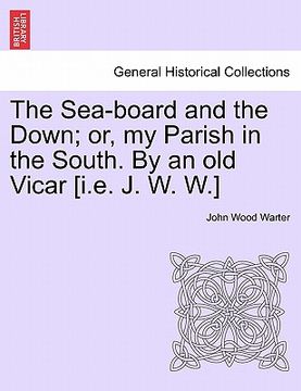 portada the sea-board and the down; or, my parish in the south. by an old vicar [i.e. j. w. w.]