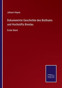 portada Dokumentirte Geschichte des Bisthums und Hochstifts Breslau: Erster Band (en Alemán)