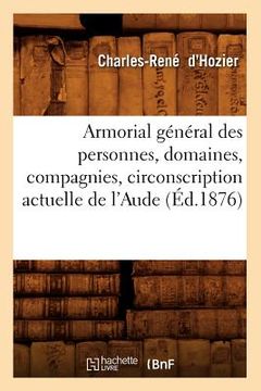 portada Armorial Général Des Personnes, Domaines, Compagnies, Circonscription Actuelle de l'Aude (Éd.1876) (en Francés)