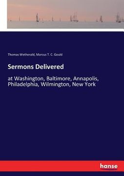 portada Sermons Delivered: at Washington, Baltimore, Annapolis, Philadelphia, Wilmington, New York (en Inglés)