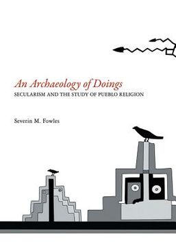 portada Archaeology of Doings: Secularism and the Study of Pueblo Religion. Severin M. Fowles (in English)