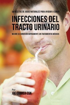 portada 56 Recetas de Jugos Naturales Para Ayudar a Curar Infecciones del Tracto Urinario: Mejore su Condición Rápidamente sin Tratamientos Médicos (in Spanish)