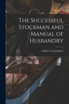 portada The Successful Stockman and Manual of Husbandry (en Inglés)