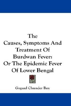portada the causes, symptoms and treatment of burdwan fever: or the epidemic fever of lower bengal (en Inglés)
