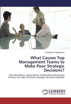 portada What Causes Top Management Teams to Make Poor Strategic Decisions?: How do politics, governance, leadership and process interact to make or break strategic decision-making?