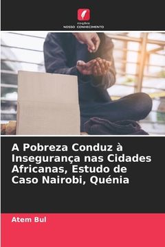 portada A Pobreza Conduz à Insegurança nas Cidades Africanas, Estudo de Caso Nairobi, Quénia (in Portuguese)