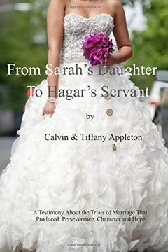 portada From Sarah's Daughter to Hagar's Servant: A Testimony About the Trials of Marriage That Produced Perseverance, Character and Hope (en Inglés)