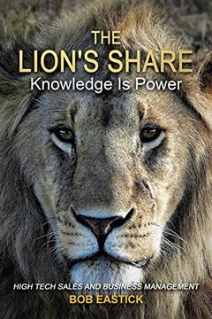portada The Lion'S Share - Knowledge is Power: High Tech Sales and Business Management 