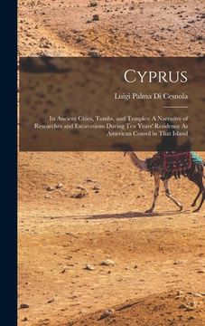 portada Cyprus: Its Ancient Cities, Tombs, and Temples: A Narrative of Researches and Excavations During Ten Years' Residence As Ameri (en Inglés)