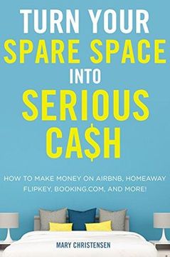 portada Turn Your Spare Space into Serious Cash: How to Make Money on Airbnb, HomeAway, FlipKey, Booking.com, and More! (in English)