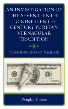 portada An Investigation of the Seventeenth- To Nineteenth-Century Puritan Vernacular Tradition: To Please God or to Not Please God