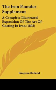 portada the iron founder supplement: a complete illustrated exposition of the art of casting in iron (1893) (in English)