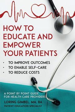 portada How to Educate and Empower Your Patients - to Improve Outcomes, to Enable Self-Care, to Reduce Costs. A Point by Point Guide for Health Care Providers 