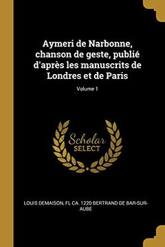 portada Aymeri de Narbonne, Chanson de Geste, Publié d'Après Les Manuscrits de Londres Et de Paris; Volume 1 