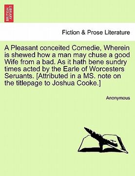 portada a pleasant conceited comedie, wherein is shewed how a man may chuse a good wife from a bad. as it hath bene sundry times acted by the earle of worce (en Inglés)