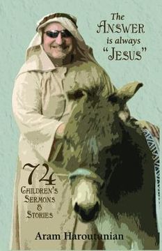 portada the answer is always jesus: 74 children's sermons and stories