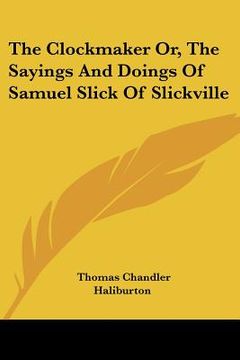 portada the clockmaker or, the sayings and doings of samuel slick of slickville (en Inglés)