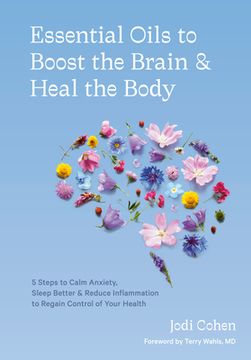 portada Essential Oils to Boost the Brain and Heal the Body: 5 Steps to Calm Anxiety, Sleep Better, and Reduce Inflammation to Regain Control of Your Health (en Inglés)