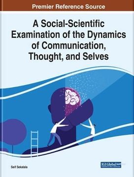 portada A Social-Scientific Examination of the Dynamics of Communication, Thought, and Selves (Advances in Linguistics and Communication Studies) (en Inglés)