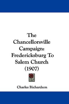 portada the chancellorsville campaign: fredericksburg to salem church (1907) (en Inglés)