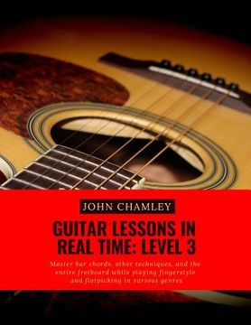 portada Guitar Lessons in Real Time: Level Three: Master bar chords, other techniques, and the entire fretboard while playing fingerstyle and flatpicking i (en Inglés)