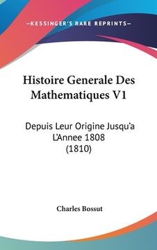 portada Histoire Generale Des Mathematiques V1: Depuis Leur Origine Jusqu'a L'Annee 1808 (1810) (en Francés)